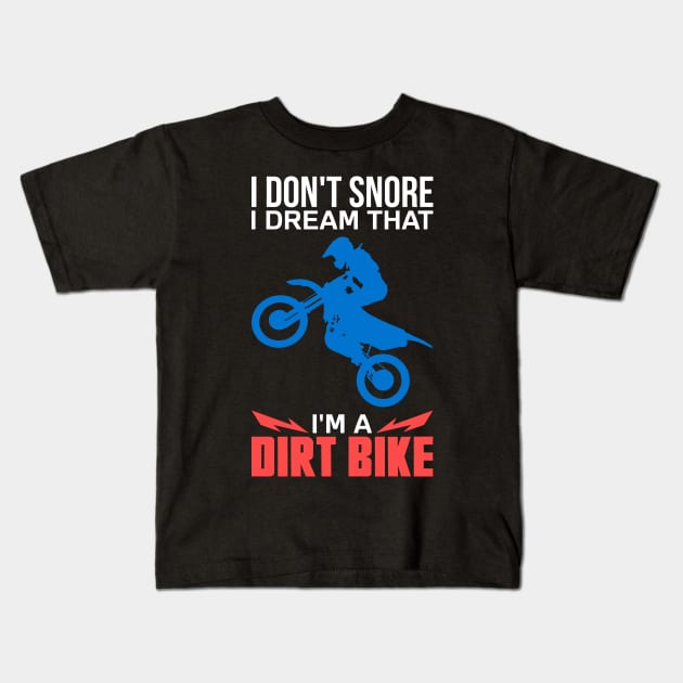 Funny Dirt Biker Shirts and Gifts - I Don't Snore I Dream I'm A Dirt Bike Kids T-Shirt by Shirtbubble